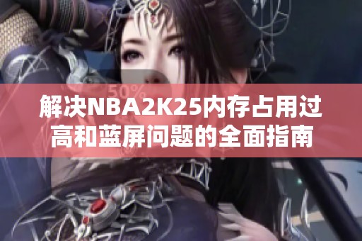 解决NBA2K25内存占用过高和蓝屏问题的全面指南