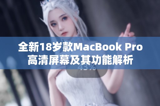 全新18岁款MacBook Pro高清屏幕及其功能解析