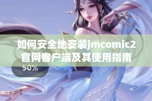 如何安全地安装jmcomic2官网客户端及其使用指南