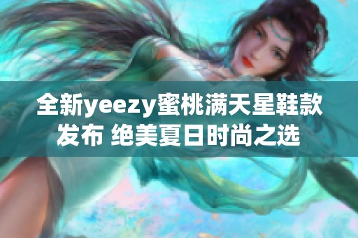 全新yeezy蜜桃满天星鞋款发布 绝美夏日时尚之选