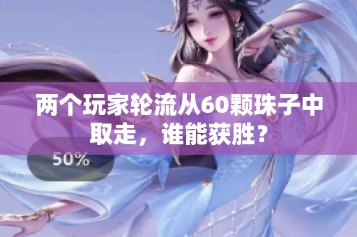 两个玩家轮流从60颗珠子中取走，谁能获胜？