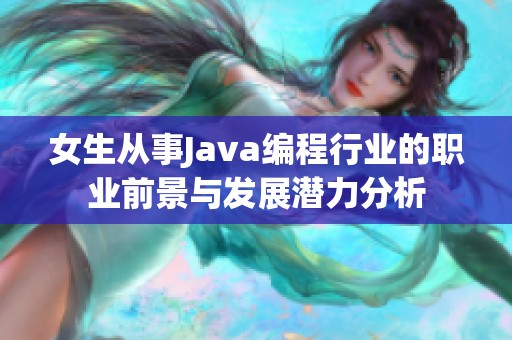 女生从事Java编程行业的职业前景与发展潜力分析