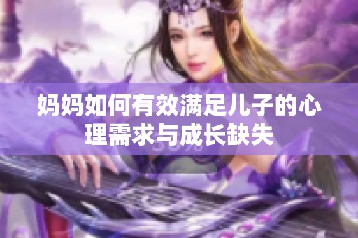 妈妈如何有效满足儿子的心理需求与成长缺失