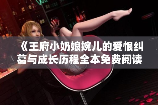 《王府小奶娘婉儿的爱恨纠葛与成长历程全本免费阅读》