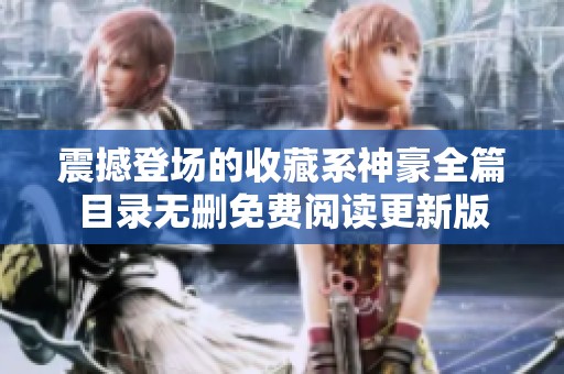 震撼登场的收藏系神豪全篇目录无删免费阅读更新版