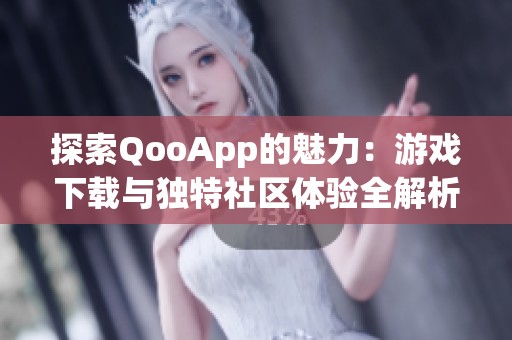 探索QooApp的魅力：游戏下载与独特社区体验全解析