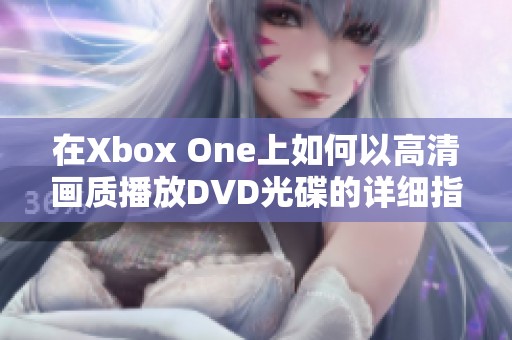 在Xbox One上如何以高清画质播放DVD光碟的详细指南