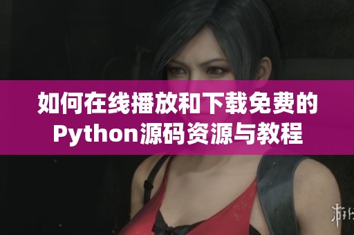 如何在线播放和下载免费的Python源码资源与教程