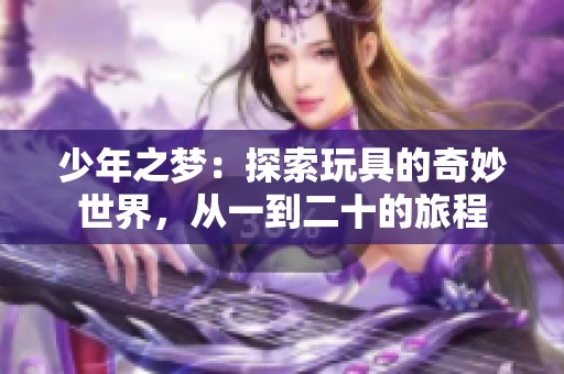 少年之梦：探索玩具的奇妙世界，从一到二十的旅程