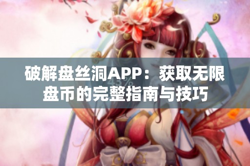 破解盘丝洞APP：获取无限盘币的完整指南与技巧