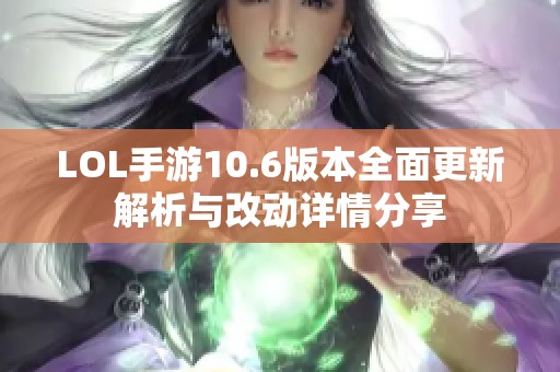 LOL手游10.6版本全面更新解析与改动详情分享