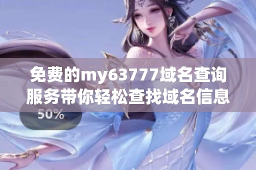 免费的my63777域名查询服务带你轻松查找域名信息