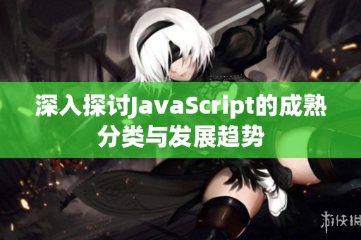 深入探讨JavaScript的成熟分类与发展趋势