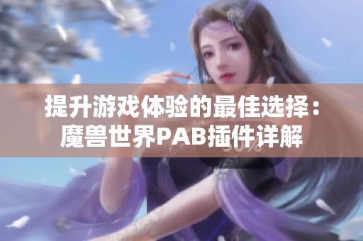 提升游戏体验的最佳选择：魔兽世界PAB插件详解