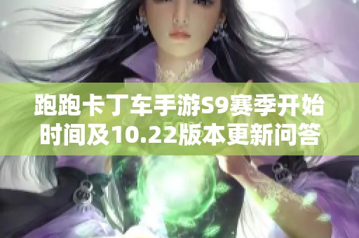 跑跑卡丁车手游S9赛季开始时间及10.22版本更新问答详解