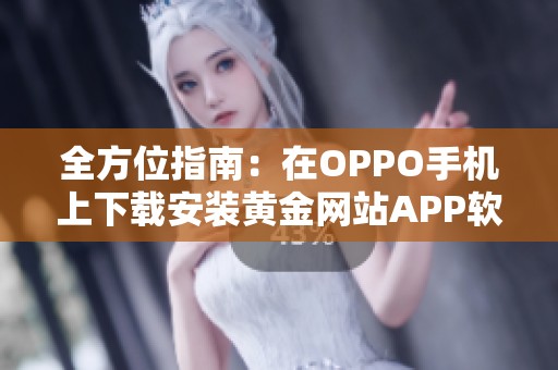 全方位指南：在OPPO手机上下载安装黄金网站APP软件