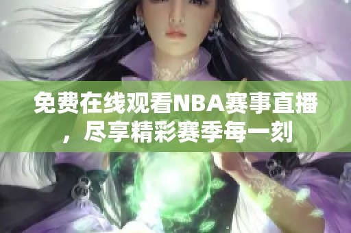 免费在线观看NBA赛事直播，尽享精彩赛季每一刻