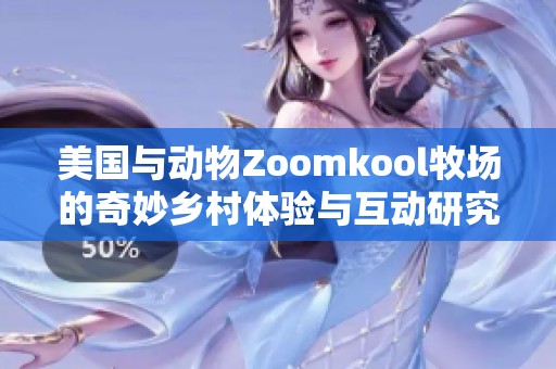 美国与动物Zoomkool牧场的奇妙乡村体验与互动研究