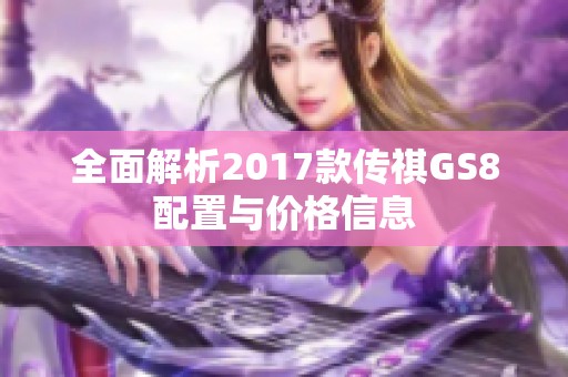 全面解析2017款传祺GS8配置与价格信息