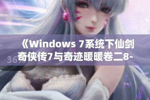 《Windows 7系统下仙剑奇侠传7与奇迹暖暖卷二8-7搭配攻略详解》