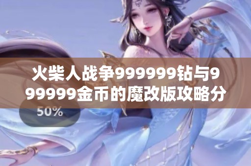 火柴人战争999999钻与999999金币的魔改版攻略分享