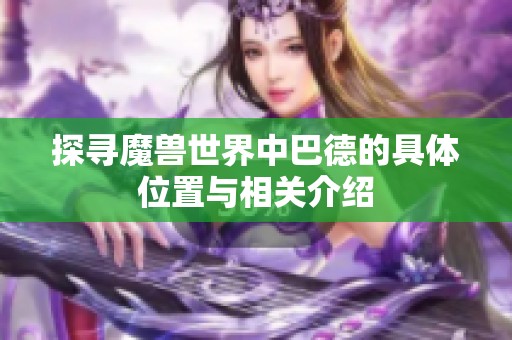 探寻魔兽世界中巴德的具体位置与相关介绍