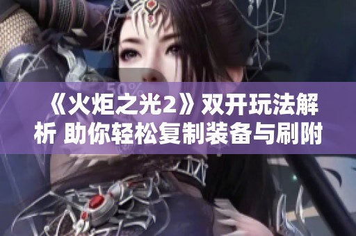 《火炬之光2》双开玩法解析 助你轻松复制装备与刷附魔技巧