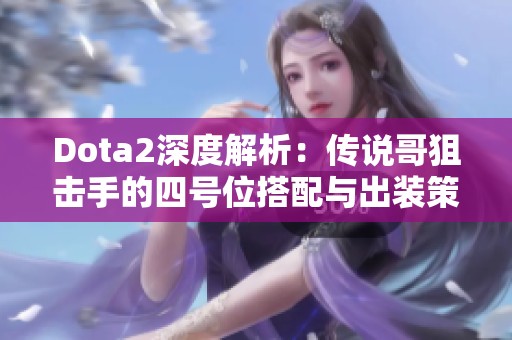 Dota2深度解析：传说哥狙击手的四号位搭配与出装策略