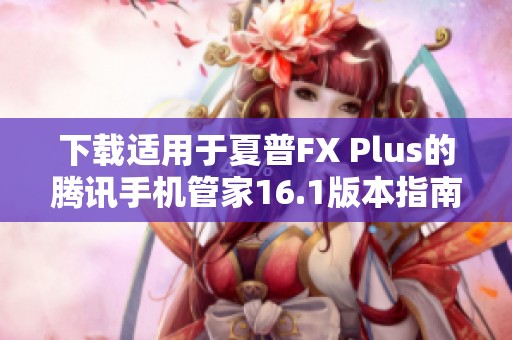 下载适用于夏普FX Plus的腾讯手机管家16.1版本指南