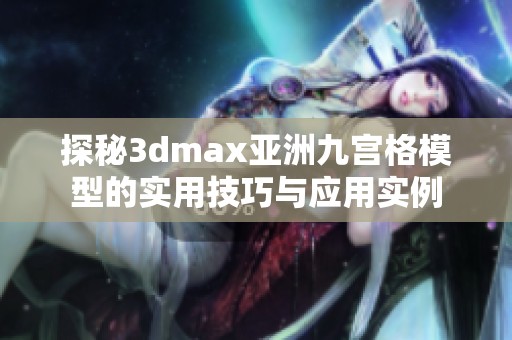 探秘3dmax亚洲九宫格模型的实用技巧与应用实例