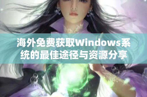 海外免费获取Windows系统的最佳途径与资源分享