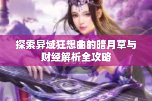 探索异域狂想曲的暗月草与财经解析全攻略