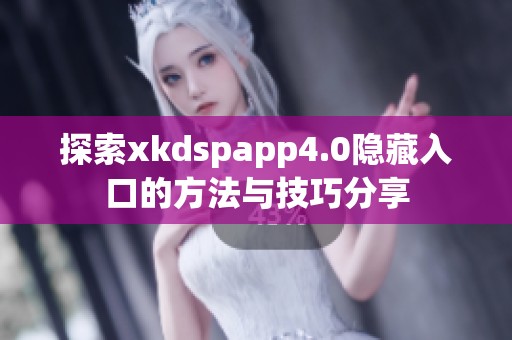 探索xkdspapp4.0隐藏入口的方法与技巧分享