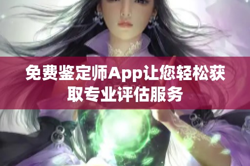 免费鉴定师App让您轻松获取专业评估服务