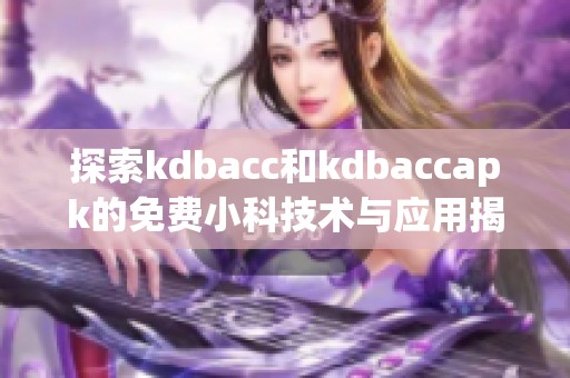 探索kdbacc和kdbaccapk的免费小科技术与应用揭秘