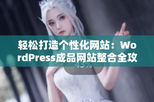 轻松打造个性化网站：WordPress成品网站整合全攻略