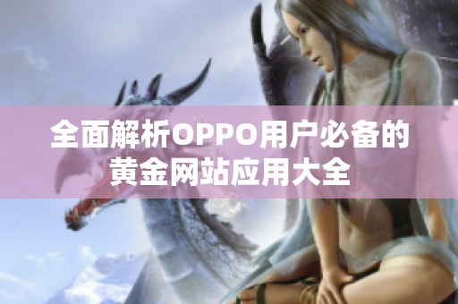 全面解析OPPO用户必备的黄金网站应用大全