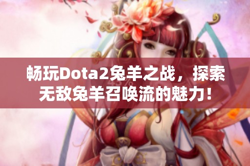 畅玩Dota2兔羊之战，探索无敌兔羊召唤流的魅力！