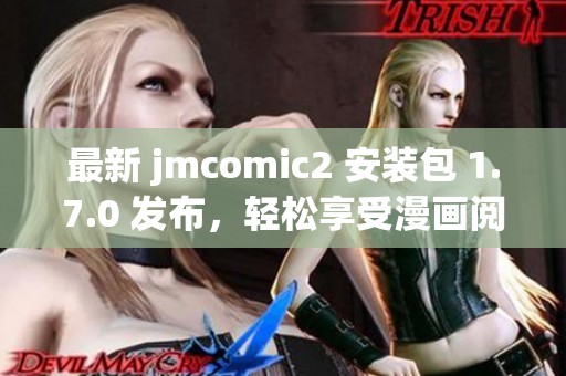 最新 jmcomic2 安装包 1.7.0 发布，轻松享受漫画阅读体验