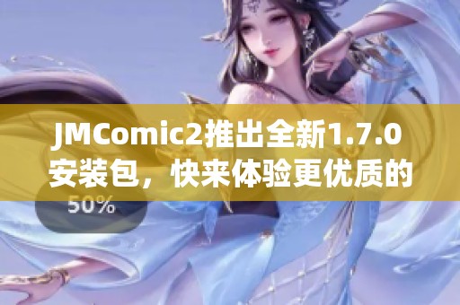 JMComic2推出全新1.7.0安装包，快来体验更优质的更新内容！