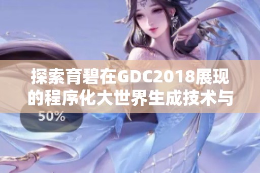 探索育碧在GDC2018展现的程序化大世界生成技术与孤岛惊魂5游戏奥秘