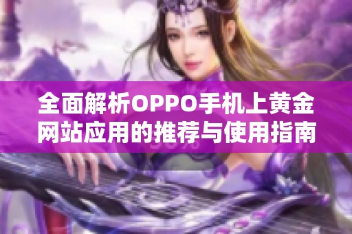 全面解析OPPO手机上黄金网站应用的推荐与使用指南