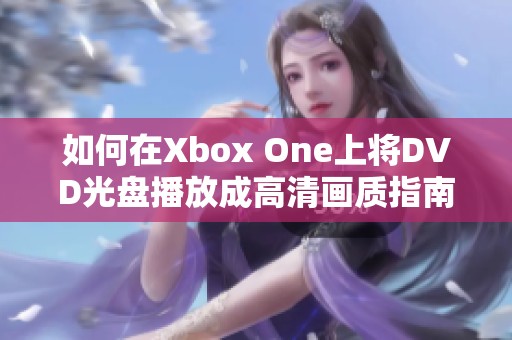 如何在Xbox One上将DVD光盘播放成高清画质指南