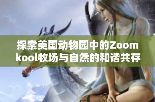 探索美国动物园中的Zoomkool牧场与自然的和谐共存