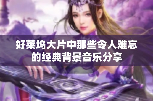 好莱坞大片中那些令人难忘的经典背景音乐分享