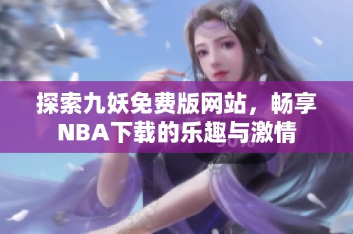 探索九妖免费版网站，畅享NBA下载的乐趣与激情