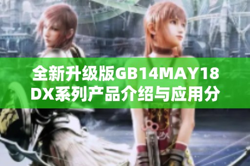 全新升级版GB14MAY18DX系列产品介绍与应用分析