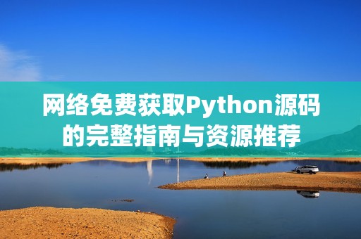 网络免费获取Python源码的完整指南与资源推荐