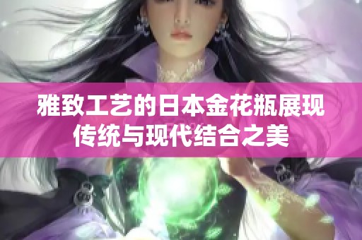 雅致工艺的日本金花瓶展现传统与现代结合之美