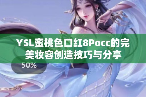 YSL蜜桃色口红8Pocc的完美妆容创造技巧与分享